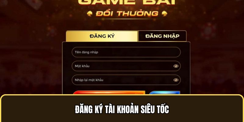 Đăng ký tài khoản siêu tốc