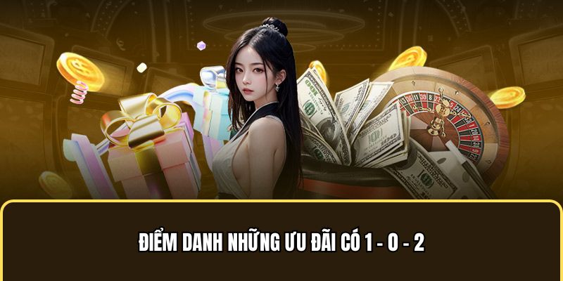 Điểm danh những ưu đãi có 1 - 0 - 2