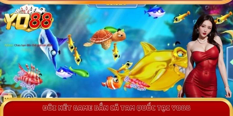 Đôi nét game Bắn Cá Tam Quốc tại Yo88