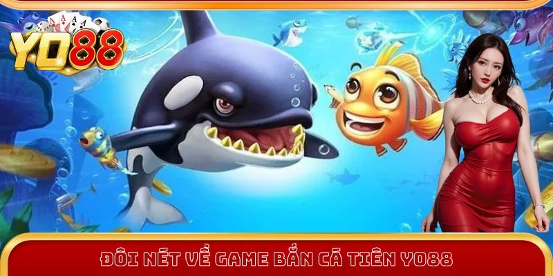 Đôi nét về game Bắn Cá Tiên Yo88 Đôi nét về game Bắn Cá Tiên Yo88