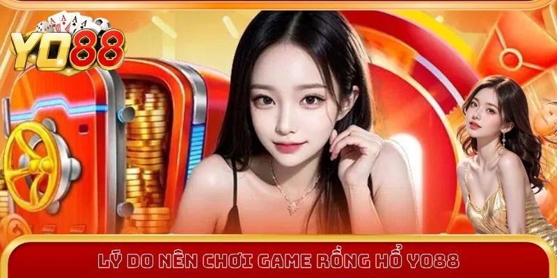 Lý do nên tham gia chơi game rồng hổ